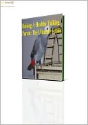 Raising A Healthy Talking Parrot:The Ultimate Guide