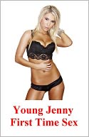 Young Jenny: A Stepdaughter's First Time Sex Coming of Age Sex Story - (Stepdaughter Erotic Sex Story) Now Uncensored Bestselling Stepdaughter / Stepfather Erotic Fiction from the Stepdaughter Sex Fastasy Classic Short Story Collection (NOOK edition)