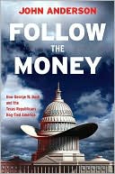 Follow the Money: How George W. Bush and the Texas Republicans Hog-Tied America