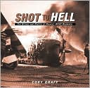 Shot to Hell: The Stories and Photos of Ravaged WWII Warbirds