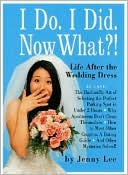 I Do, I Did, Now What?: Life after the Wedding Dress
