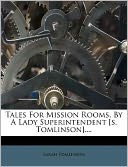 Tales For Mission Rooms, By A Lady Superintendent [s. Tomlinson]....
