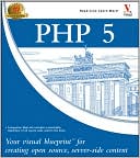 PHP 5: Your Visual Blueprint for Creating Open Source, Server-Side Content