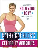 Kathy Kaehler's Celebrity Workouts: How to Get a Hollywood Body In Just 30 Minutes a Day
