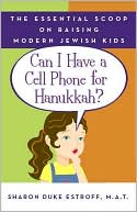 Can I Have a Cell Phone for Hanukkah?: The Essential Scoop on Raising Modern Jewish Kids