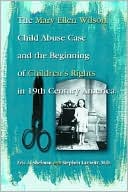 The Mary Ellen Wilson Child Abuse Case and the Beginning of Childen's Rights in 19th Century America