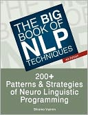 The Big Book of NLP Techniques: 200+ Patterns and Strategies of Neuro Linguistic Programming