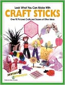 Look What You Can Make with Craft Sticks: Over 80 Pictured Crafts and Dozens of Other Ideas