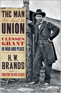 The Man Who Saved the Union: Ulysses Grant in War and Peace