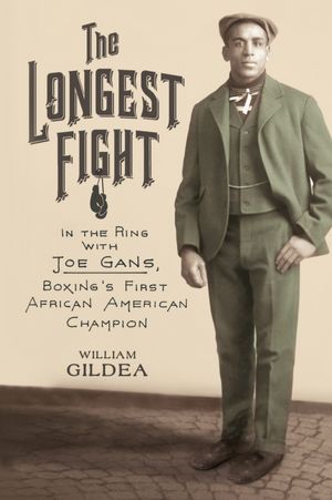 The Longest Fight: In the Ring with Joe Gans, Boxing's First African American Champion