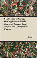 A Collection of Vintage Knitting Patterns for the Making of Autumn Tops, Jumpers and Cardigans for Women