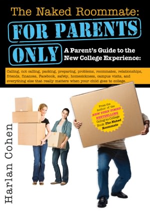 Naked Roommate: For Parents Only, 2E: A Parent's Guide to the New College Experience: Calling, Not Calling, Packing, Preparing, Problems, Roommates, Relationships, Friends, Finances, Facebook, Safety, Homesickness, Campus Visits, and Everything Else That