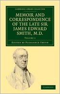 Memoir and Correspondence of the Late Sir James Edward Smith, M. D.