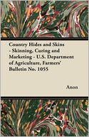 Country Hides and Skins - Skinning, Curing and Marketing - U.S. Department of Agriculture, Farmers' Bulletin No. 1055