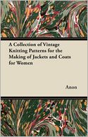 A Collection of Vintage Knitting Patterns for the Making of Jackets and Coats for Women