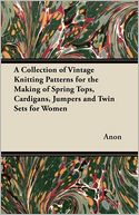 A Collection of Vintage Knitting Patterns for the Making of Spring Tops, Cardigans, Jumpers and Twin Sets for Women
