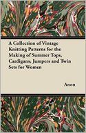 A Collection of Vintage Knitting Patterns for the Making of Summer Tops, Cardigans, Jumpers and Twin Sets for Women