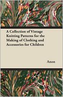 A Collection of Vintage Knitting Patterns for the Making of Clothing and Accessories for Children