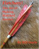 Fletchery! the Art of Making Matched Arrows