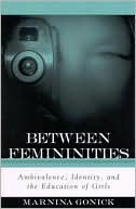 Between Femininities (SUNY Series, Second Thoughts): Ambivalence, Identity, and the Education of Girls