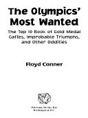 The Olympic's Most Wanted: The Top 10 Book of the Olympics' Gold Medal Gaffes, Improbable Triumphs, and Other Oddities