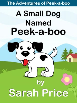 A Small Dog Named Peek-a-boo: The Adventures of a Family Dog Named Peek-a-boo
