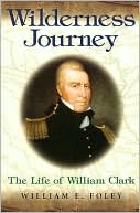 Wilderness Journey: The Life of William Clark