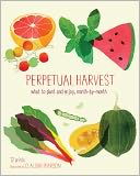 Perpetual Harvest: What to Plant and Enjoy, Month by Month