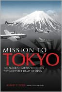 Mission to Tokyo: The American Airmen Who Took the War to the Heart of Japan