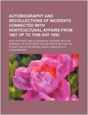 Autobiography and Recollections of Incidents Connected with Horticultural Affairs from 1807 Up to This Day 1892; With Portrait and Allegorical Figures