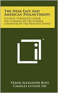 The Near East And American Philanthropy: A Survey, Conducted Under The Guidance Of The General Committee Of The Near East Survey