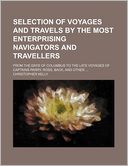 Selection of Voyages and Travels by the Most Enterprising Navigators and Travellers; From the Days of Columbus to the Late Voyages of Captains Parry, Ross, Back, and Other