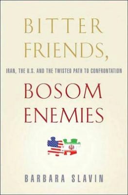 Bitter Friends, Bosom Enemies: Iran, the U. S. , and the Twisted Path to Confrontation