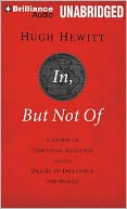 In, But Not Of: A Guide to Christian Ambition and the Desire to Influence the World