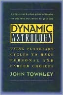 Dynamic Astrology: Using Planetary Cycles to Make Personal and Career Choices