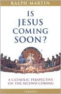 Is Jesus Coming Soon?: A Catholic Perspective on the Second Coming