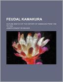 Feudal Kamakura; Outline Sketch of the History of Kamakura from 1186 to 1333