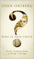 Who Is This Child?: From Common Babe to King of Kings