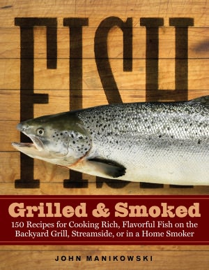 Fish Grilled and Smoked: 150 Recipes for Cooking Rich, Flavorful Fish on the Grill