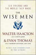 The Wise Men: Six Friends and the World They Made