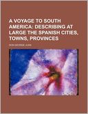 A Voyage to South America; Describing at Large the Spanish Cities, Towns, Provinces