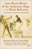 Joan Myers Brown & the Audacious Hope of the Black Ballerina: A Biohistory of American Performance