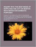 Inquiry Into the Best Mode of Supplying the City of Boston with Water for Domestic Purposes; In Reply to the Pamphlets of Mr. Wilkins and Mr. Shattuck