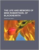 The Life and Memoirs of Miss Robertson, of Blackhearth