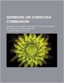 Sermons on Christian Communion Designed to Promote the Growth of the Religious Affections; Designed to Promote the Growth of the Religious Affections