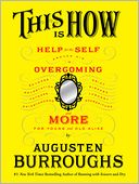 This Is How: Proven Aid in Overcoming Shyness, Molestation, Fatness, Spinsterhood, Grief, Disease, Lushery, Decre