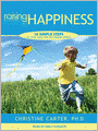 Raising Happiness: 10 Simple Steps for More Joyful Kids and Happier Parents