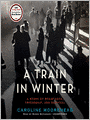 A Train in Winter: A Story of Resistance, Friendship, and Survival