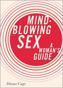 Mind-Blowing Sex: A Woman's Guide