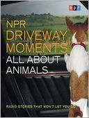 NPR Driveway Moments All About Animals: Radio Stories That Won't Let You Go